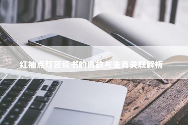 红袖点灯苦读书的典故与生肖关联解析  