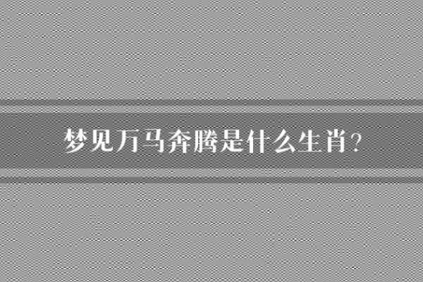 万马奔腾代表什么生肖有什么寓意  
