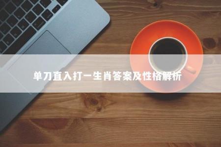 单刀直入打一生肖答案及性格解析  