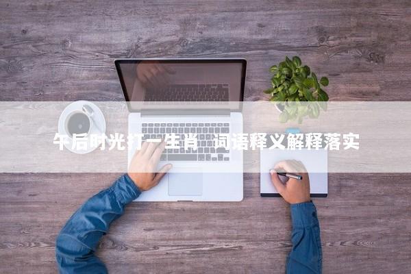 午后时光打一生肖  词语释义解释落实